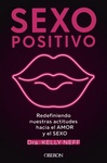 Sexo positivo. Redefiniendo nuestras actitudes hacia el AMOR y el SEXO